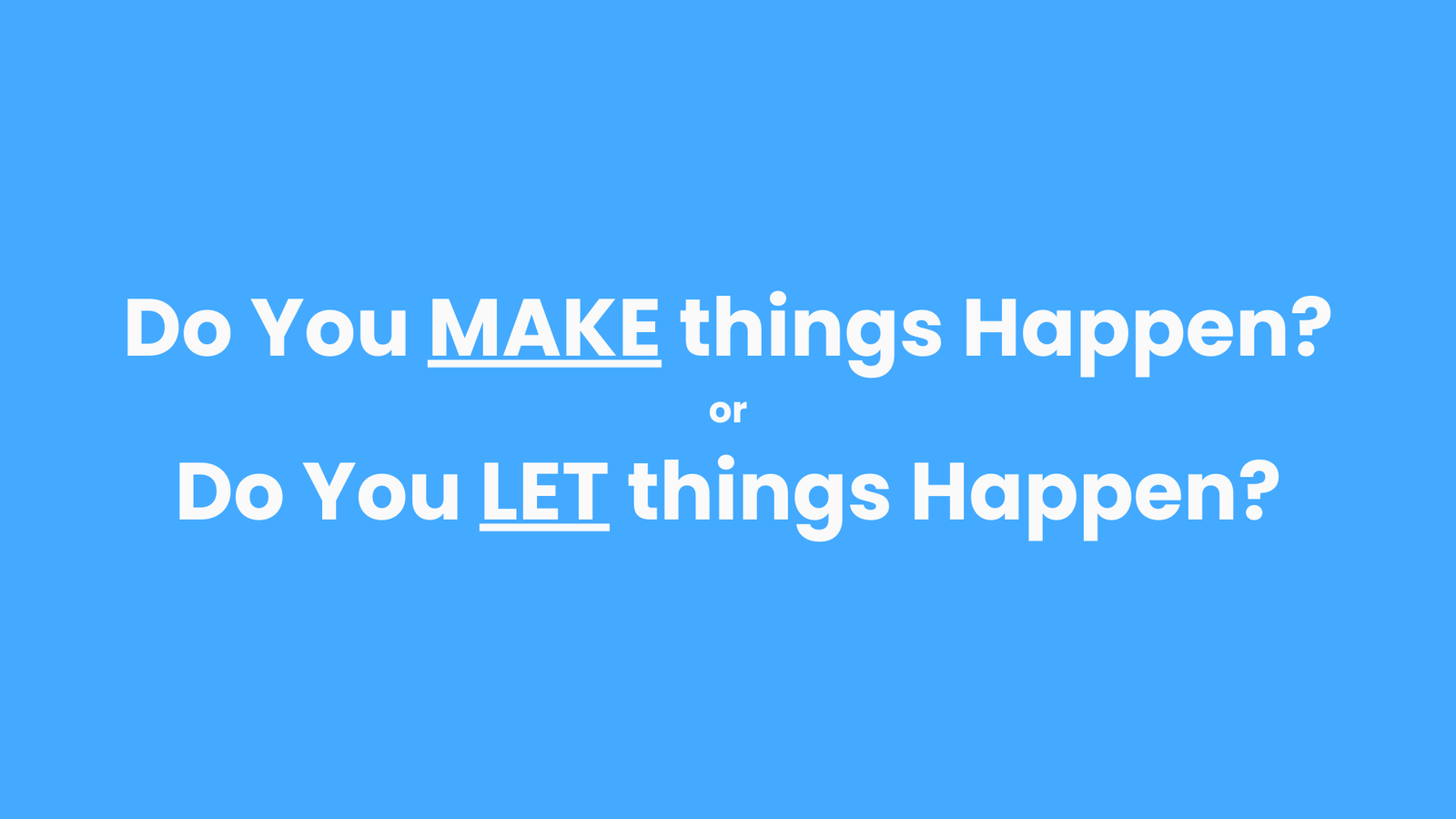 Make-Things-Happen-Vs-Let-Things-Happen